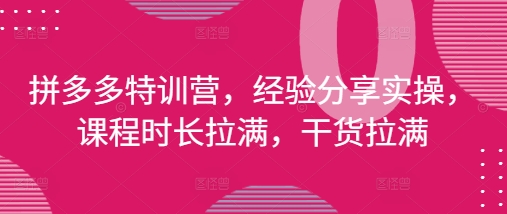 拼多多特训营，经验分享实操，课程时长拉满，干货拉满(更新25年4月)_中创网,自媒体短视频教学_网创项目_网络创业无忧资源网