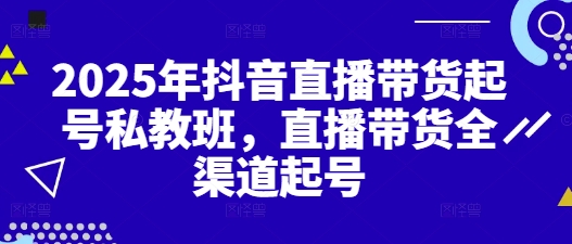 2025年抖音直播带货起号私教班，直播带货全渠道起号_中创网,自媒体短视频教学_网创项目_网络创业无忧资源网