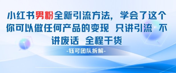 小红书男粉引流 学会了这个变现很容易，不讲废话全程针对男人的打法 全程干货_中创网,自媒体短视频教学_网创项目_网络创业无忧资源网