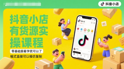 抖音小店有货源实操课程，零基础跟着学就可以了，模式直接可以模仿复制(更新6月)_中创网,自媒体短视频教学_网创项目_网络创业无忧资源网