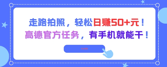 走路拍照，轻松日入50+!高德官方任务，有手机就能干_中创网,自媒体短视频教学_网创项目_网络创业无忧资源网