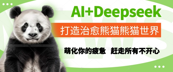 AI+Deepseek打造治愈熊猫世界，萌化你的疲惫，赶走所有不开心_中创网,自媒体短视频教学_网创项目_网络创业无忧资源网