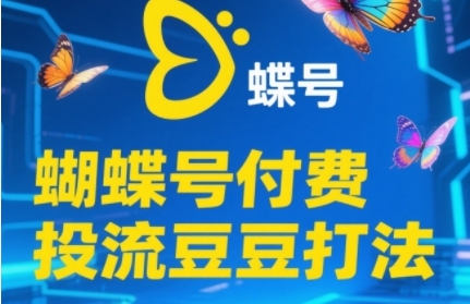 2025蝴蝶号付费投流豆豆打法，助新手快速掌握付费流量撬动自然流的核心玩法_中创网,自媒体短视频教学_网创项目_网络创业无忧资源网