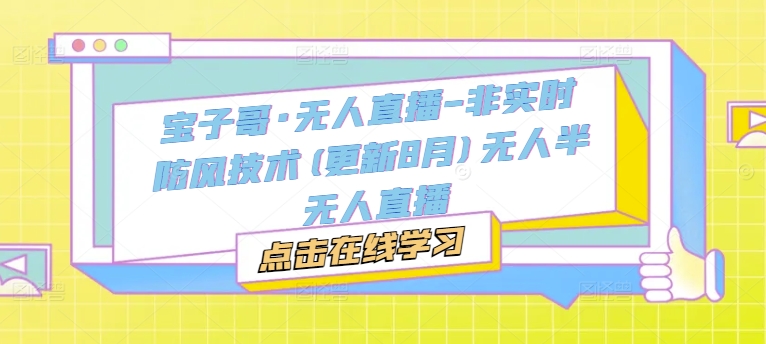 宝子哥·无人直播-非实时防风技术(更新25年6月)无人半无人直播_中创网,自媒体短视频教学_网创项目_网络创业无忧资源网