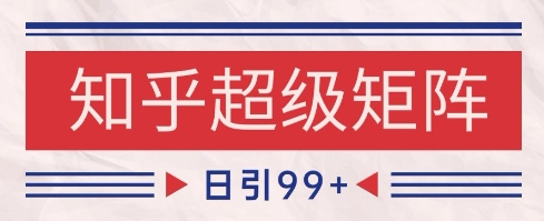 知乎超级矩阵玩法引流高质量精准粉SEO覆盖，日变现1k+【揭秘】_中创网,自媒体短视频教学_网创项目_网络创业无忧资源网