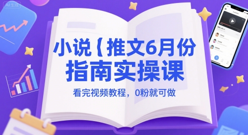 小说推文6月份指南实操课，看完视频教程，0粉就可做_中创网,自媒体短视频教学_网创项目_网络创业无忧资源网