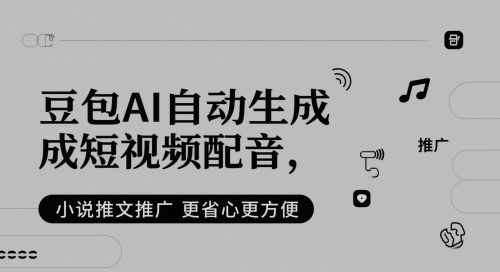 豆包AI自动生成短视频配音，小说推文推广更省心更方便_中创网,自媒体短视频教学_网创项目_网络创业无忧资源网
