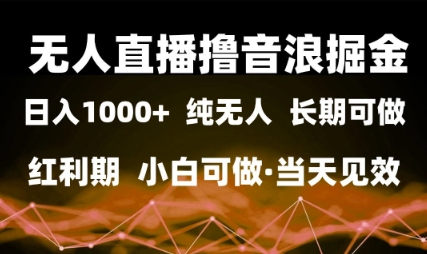 无人直播撸音浪掘金，日入1k+，纯无人红利期，小白可做，当天见效【揭秘】_中创网,自媒体短视频教学_网创项目_网络创业无忧资源网