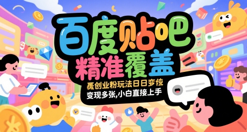 百度贴吧精准覆盖创业粉玩法日变现多张，小白直接上手【揭秘】_中创网,自媒体短视频教学_网创项目_网络创业无忧资源网