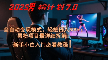 2025男粉计划7.0，全自动变现模式，轻松日入5张+，新手小白必看课程_中创网,自媒体短视频教学_网创项目_网络创业无忧资源网