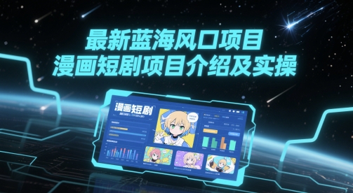 最新蓝海风口项目，漫画短剧项目介绍及实操_中创网,自媒体短视频教学_网创项目_网络创业无忧资源网