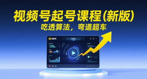 视频号起号课程（新版），吃透算法，弯道超车_中创网,自媒体短视频教学_网创项目_网络创业无忧资源网