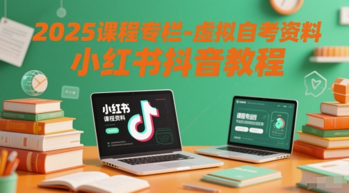 2025课程专栏-虚拟自考资料小红书抖音教程_中创网,自媒体短视频教学_网创项目_网络创业无忧资源网
